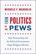 From Politics to the Pews: How Partisanship and the Political Environment Shape Religious Identity (Chicago Studies in American Politics #1) by Michele F. Margolis