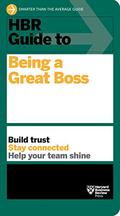 HBR Guide to Being a Great Boss: How Leaders Transform Their Organizations and Create Lasting Value by Harvard Business Review