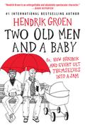 Two Old Men and a Baby: Or, How Hendrik and Evert Get Themselves into a Jam (Hendrik Groen #0) by Hendrik Groen