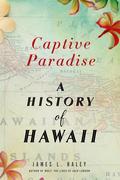 Captive Paradise: A History of Hawaii by James L. Haley