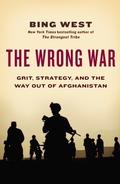 The Wrong War: Grit, Strategy, and the Way Out of Afghanistan by Bing West