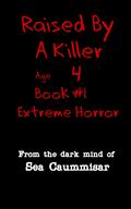 Raised By A Killer: Extreme Horror Book #1 Age 4 (Raised By A Killer: Extreme Horror Book #1) by Sea Caummisar