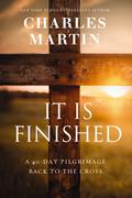 It is Finished: A 40-Day Pilgrimage Back to the Cross by Charles Martin