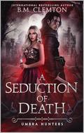 A Seduction Of Death (Umbra Hunters #4) by B.M. Clemton