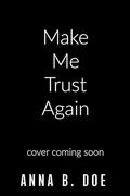 Make Me Trust Again by Anna B. Doe