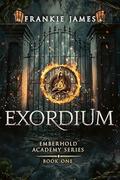 Exordium: Emberhold Academy Series by Frankie James