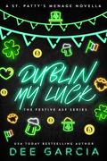 Dublin my Luck: A St. Paddy's Menage Novella by Dee Garcia