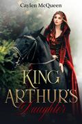 King Arthur's Daughter (Forbidden & Fated #1) by Caylen McQueen