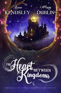 The Heart Between Kingdoms: Three Enchanting Stories of Magic, Myth, and True Love by Mary Dublin