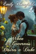 When a Governess Desires a Duke: A Historical Regency Romance Novel by Emily Honeyfield