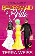 Bridesmaid to Bride (Wingmom Stories #3) by Terra Weiss
