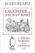 Laughter in Ancient Rome: On Joking, Tickling, and Cracking Up (Sather Classical Lectures) (Sather Classical Lectures #1) by Mary Beard