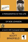 3 Paragraphs in the Life of Bob Johnson: A Novel in 300 3-Paragraph Short Stories by Scott Bradfield