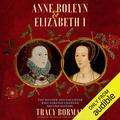 Anne Boleyn & Elizabeth I: The Mother and Daughter Who Forever Changed British History by Tracy Borman
