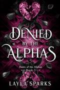 Denied by The Alphas by Layla Sparks