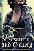 A Tale of Mischief and F*ckery by L.Z. Shipton