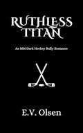 Ruthless Titan: A Dark MM College Hockey Romance by E.V. Olsen
