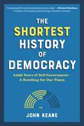 The Shortest History of Democracy: 4,000 Years of Self-Government―A Retelling for Our Times (Shortest History #1) by John Keane