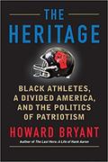 The Heritage: Black Athletes, a Divided America, and the Politics of Patriotism by Howard Bryant