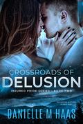 Crossroads of Delusion (Injured Heroes #2) by Danielle M. Haas