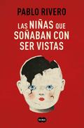 Las niñas que soñaban con ser vistas by Pablo Rivero
