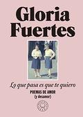Lo que pasa es que te quiero: Poemas de amor y desamor by Gloria Fuertes