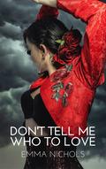 Don't Tell Me Who To Love: An Exquisite Love at First Sight Lesbian Love Story by Emma Nichols