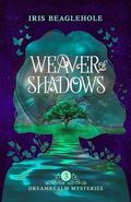Weaver of Shadows: Dreamrealm Mysteries 3 by Iris Beaglehole