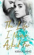 The Life I Never Asked For by Kira Adams