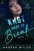 Knot Made to Break: Part Two (Runaway Omega #4) by Harper Wylde