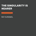 The Singularity Is Nearer: When We Merge with AI by Ray Kurzweil