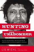 Hunting the Unabomber: The FBI, Ted Kaczynski, and the Capture of America’s Most Notorious Domestic Terrorist by Lis Wiehl