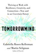 Tomorrowmind: Thriving at Work with Resilience, Creativity, and Connection—Now and in an Uncertain Future by Martin E.P. Seligman