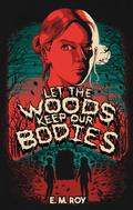 Let the Woods Keep Our Bodies by E. M. Roy