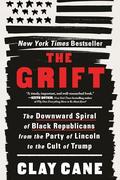The Grift: The Downward Spiral of Black Republicans from the Party of Lincoln to the Cult of Trump by Clay Cane