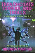 Trenchcoats, Towers, and Trolls: Cyberpunk Fairy Tales by Rhonda Parrish
