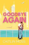 Goodbye Again by Caitlin Moss