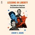 Lessons in Liberty: Thirty Rules for Living from Ten Extraordinary Americans by Fred Sanders