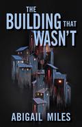 The Building That Wasn't by Abigail Miles