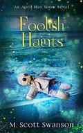 Foolish Haints: April May Snow (April May Snow #16) by M. Scott Swanson