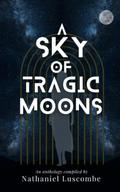 A Sky of Tragic Moons by Nathaniel Luscombe