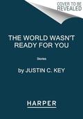 The World Wasn't Ready for You: Stories by Justin C. Key