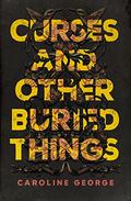 Curses and Other Buried Things: A Novel by Caroline George