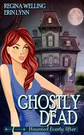 Ghostly Dead (Haunted Everly After #7) by ReGina Welling