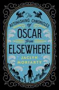 The Astonishing Chronicles of Oscar From Elsewhere (Kingdoms and Empires #4) by Jaclyn Moriarty