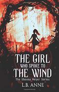 The Girl Who Spoke to the Wind (Sheena Meyer #2) by L.B. Anne