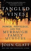 Tangled Vines: Power, Privilege, and the Murdaugh Family Murders by John Glatt
