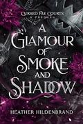 Glamour of Smoke & Shadow (Cursed Fae Courts #3) by Heather Hildenbrand