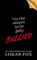 Tis the Season to be Bullied: A Dark Romance Collection by Logan Fox