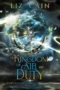 Kingdom of Air and Duty (Portals of Science and Magic #1) by Liz Cain